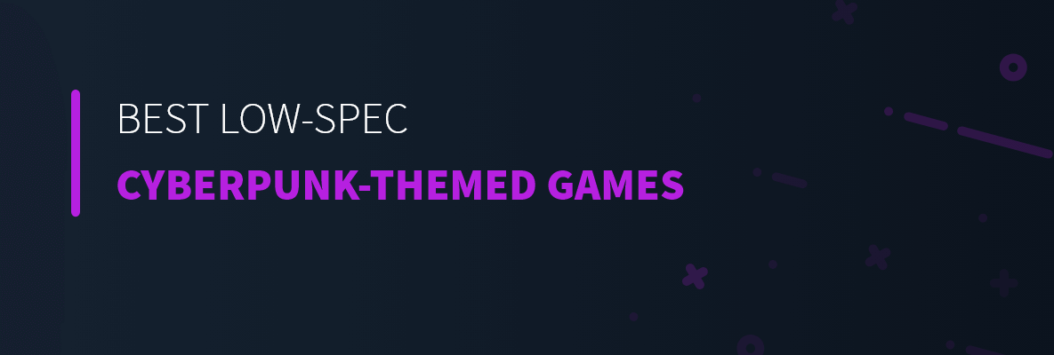 Best Low-Spec Cyberkpunk-Themed Games