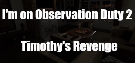 I'm on Observation Duty 2: Timothy's Revenge