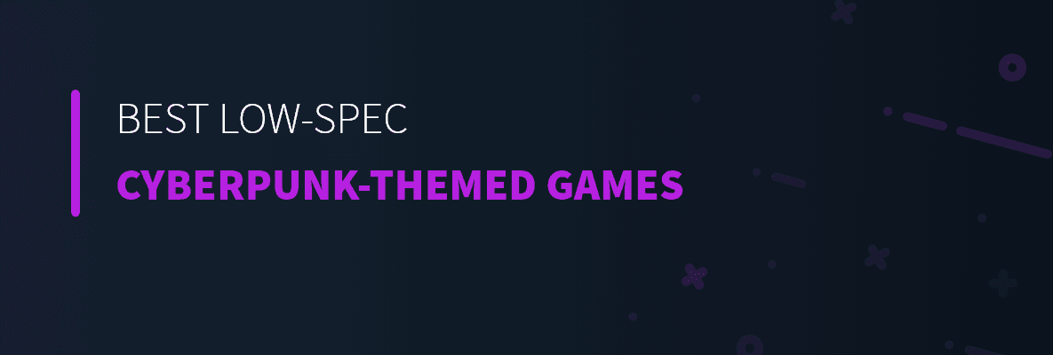 Best Low-Spec Cyberkpunk-Themed Games