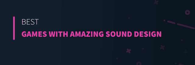 Best Games with Amazing Sound Design