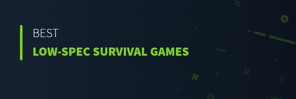 Best Low-Spec Survival Games