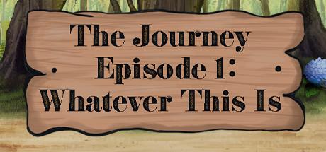 The Journey - Episode 1: Whatever This Is