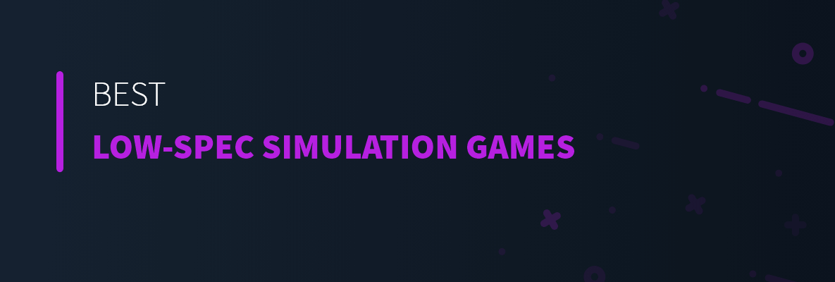 Best Low-Spec Simulation Games