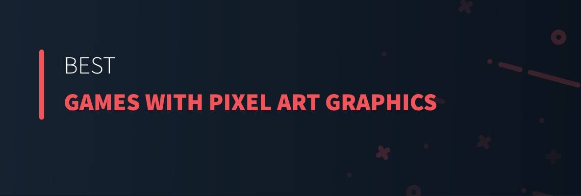Best Games with Pixel Art Graphics